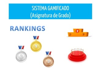 SISTEMA GAMIFICADO
(Asignatura de Grado)
 