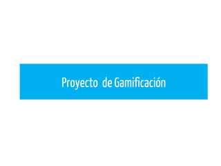 Proyecto de Gamificación
 