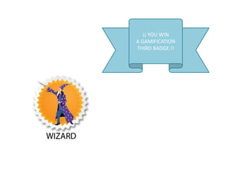 ¡¡ YOU WIN
A GAMIFICATION
THIRD BADGE !!
 