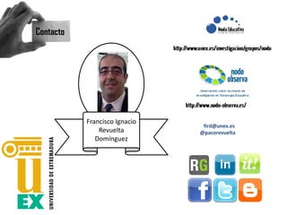 Francisco Ignacio
Revuelta
Domínguez
fird@unex.es
@pacorevuelta
Contacto
 
