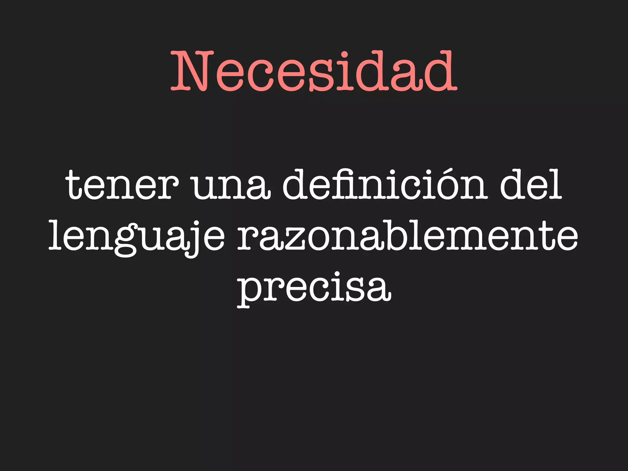 Necesidad
 tener una deﬁnición del
lenguaje razonablemente
         precisa
 