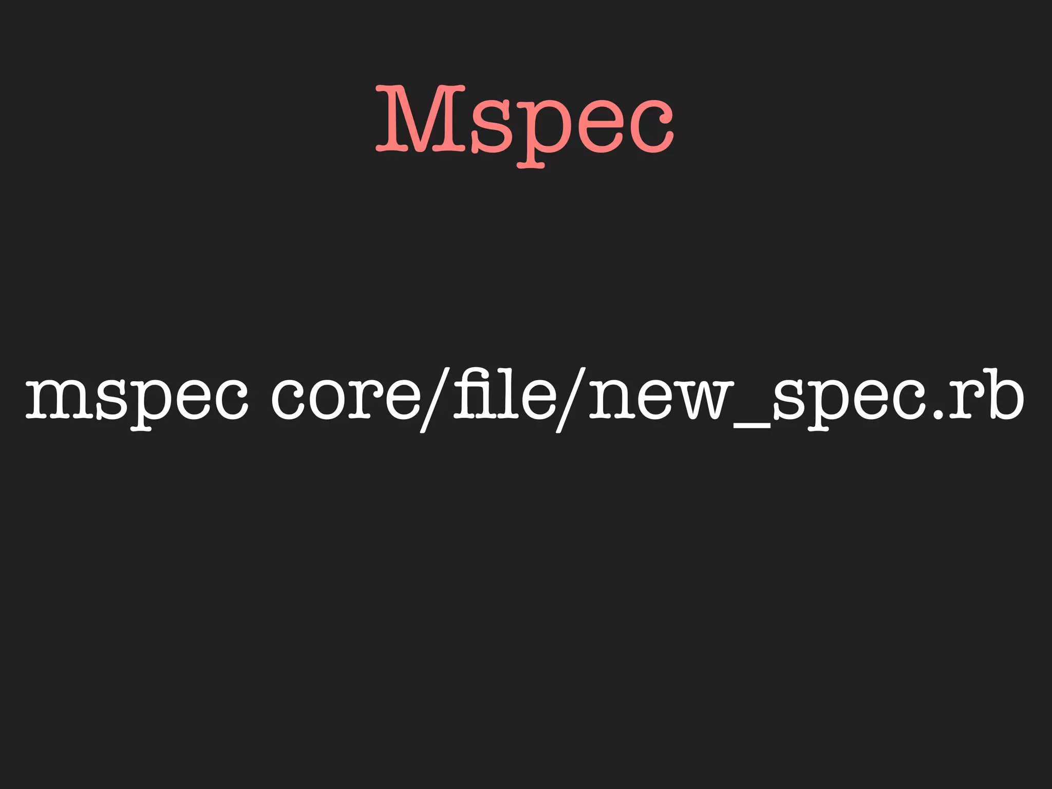 Mspec

mspec core/ﬁle/new_spec.rb
 