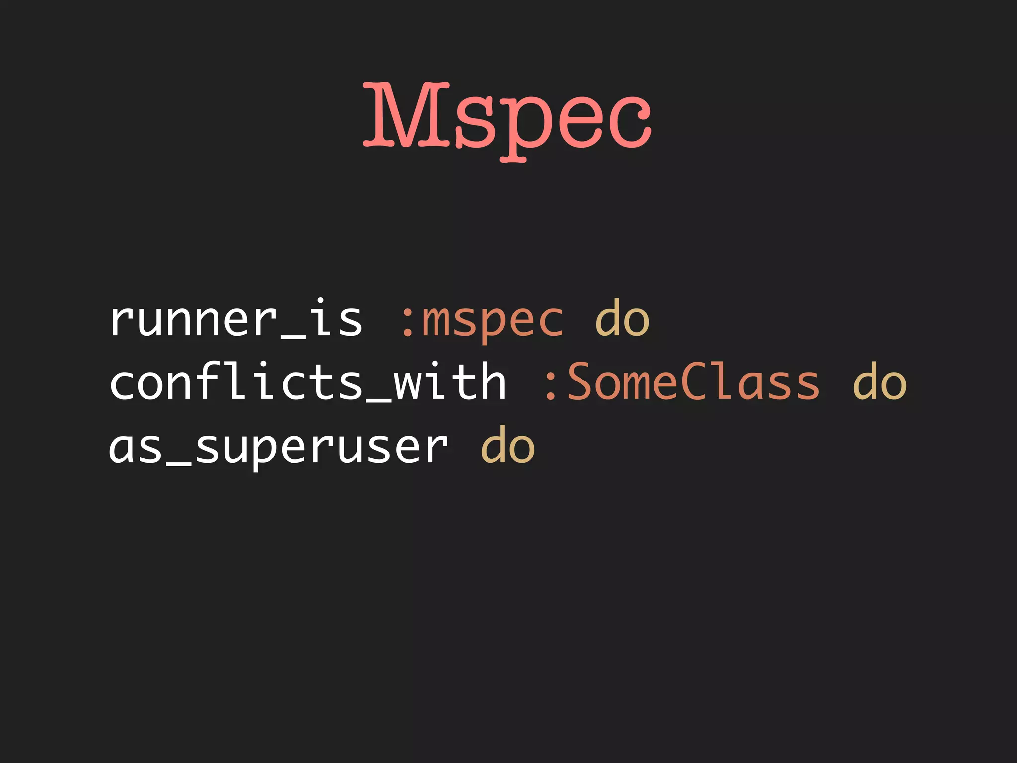 Mspec
runner_is :mspec do
conflicts_with :SomeClass do
as_superuser do
 