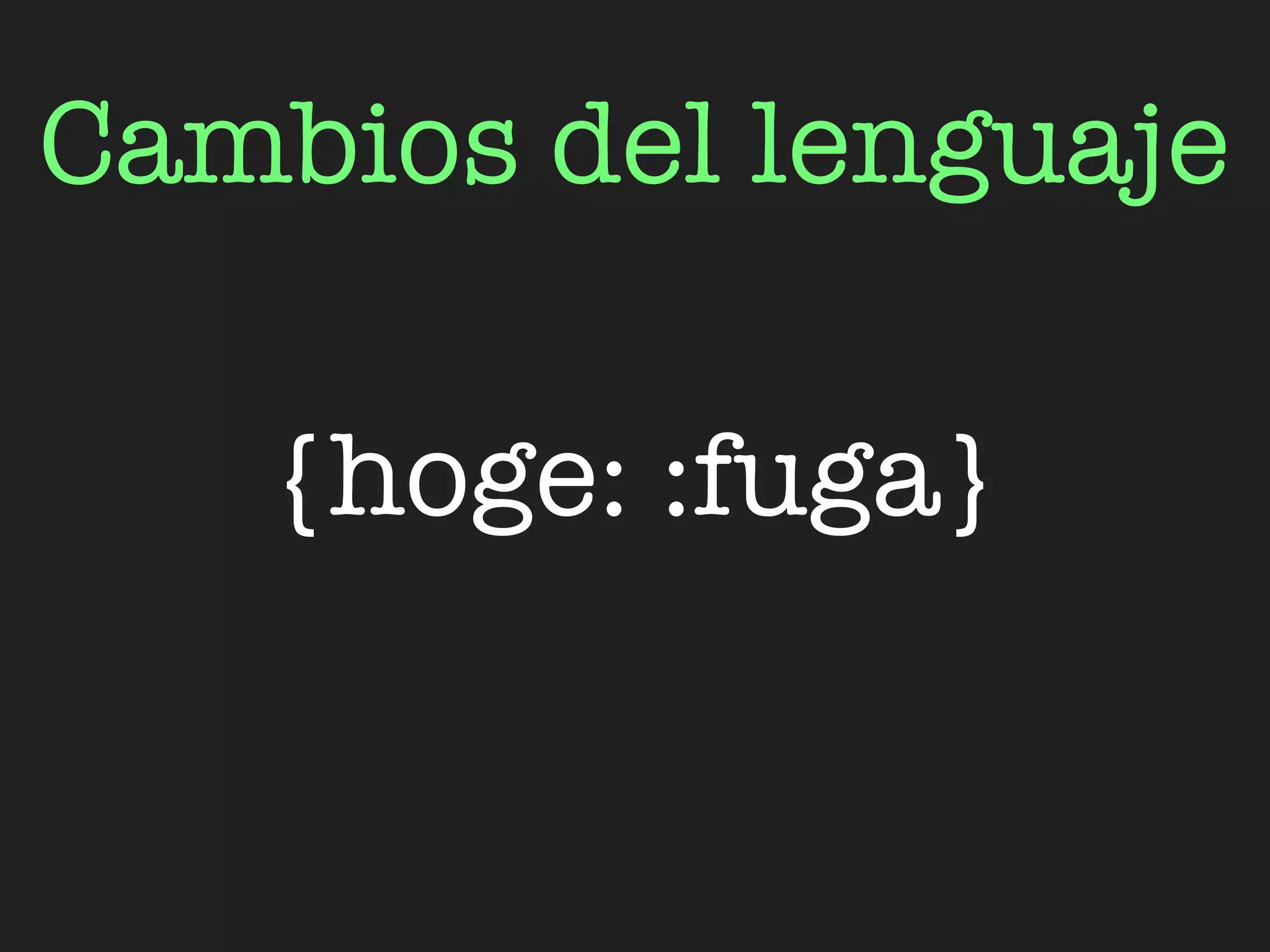 Cambios del lenguaje

   {hoge: :fuga}
 