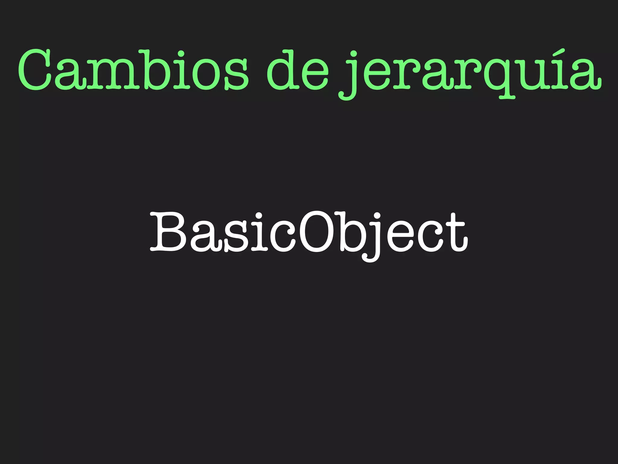 Cambios de jerarquía

    BasicObject
 