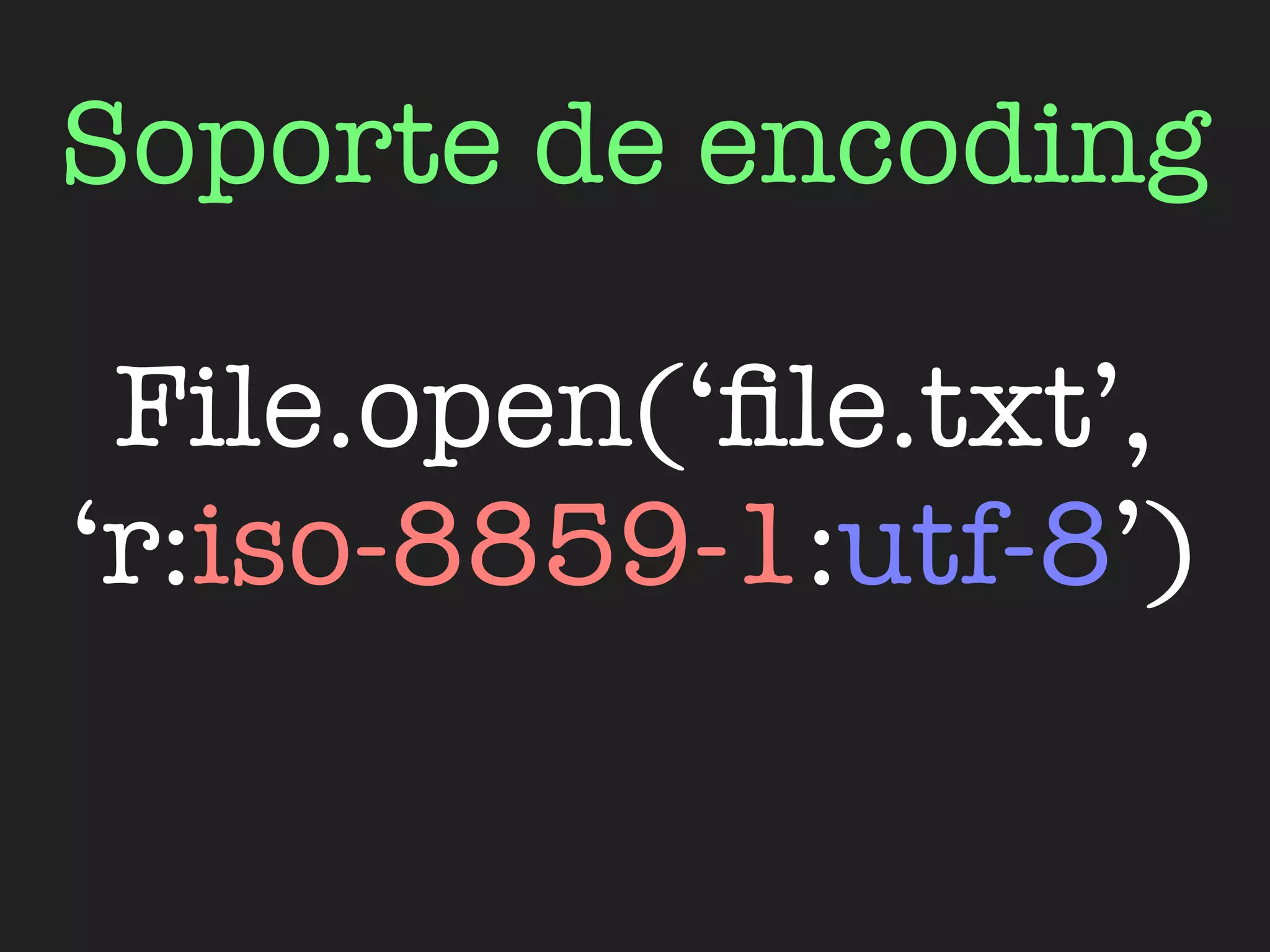 Soporte de encoding

 File.open(‘ﬁle.txt’,
‘r:iso-8859-1:utf-8’)
 