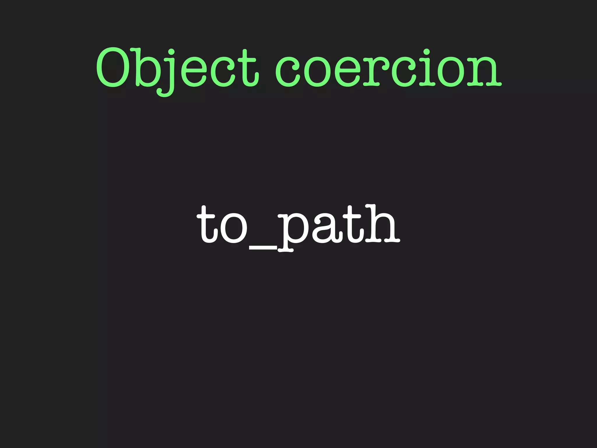 Object coercion

   to_path
 