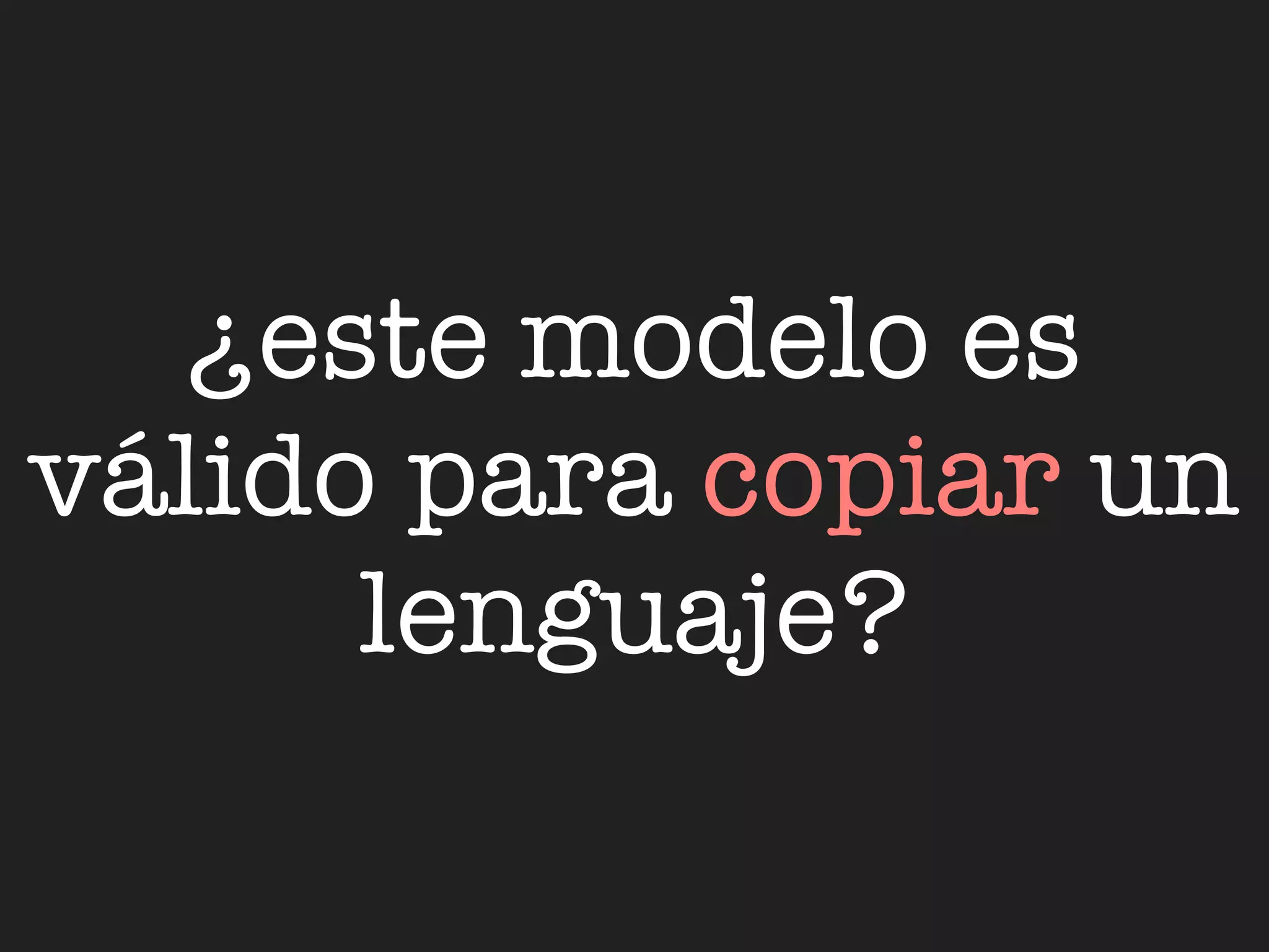 ¿este modelo es
válido para copiar un
      lenguaje?
 