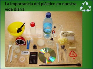 La importancia del plástico en nuestra
vida diaria
 