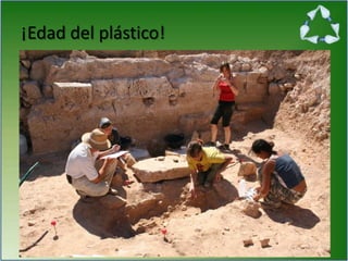 ¡Edad del plástico!
 