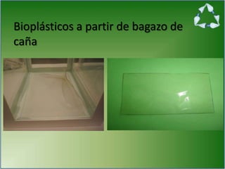 Bioplásticos a partir de bagazo de
caña
 