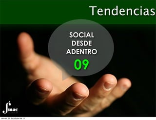 Tendencias
SOCIAL
DESDE
ADENTRO

09

viernes, 25 de octubre de 13

 