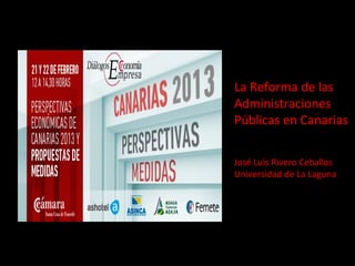 La Reforma de las
Administraciones
Públicas en Canarias

José Luis Rivero Ceballos
Universidad de La Laguna
 
