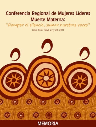 Conferencia Regional de Mujeres Líderes
Muerte Materna:
“Romper el silencio, sumar nuestras voces”
Lima, Perú, mayo 27 y 28, 2010
MEMORIA
 
