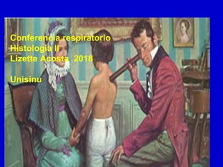 Conferencia respiratorio
Histología II
Lizette Acosta 2018
Unisinu
 