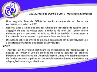 COP - 8
• COP 8 – 2002 (Nova Delhi, Índia)
• O ano de 2002 também foi marcado pela Cúpula Mundial
  sobre Desenvolvimento ...