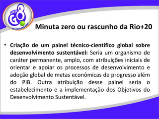 Minuta zero ou rascunho da Rio+20
• Criação de novas convenções internacionais sobre:
  Direito à Informação Ambiental e A...