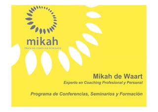 Mikah de Waart
              Experto en Coaching Profesional y Personal


Programa de Conferencias, Seminarios y Formación
 