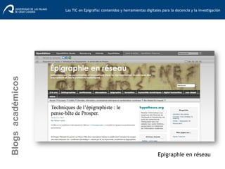 Epigraphie en réseau
Blogsacadémicos
Las TIC en Epigrafía: contenidos y herramientas digitales para la docencia y la investigación	
  
 