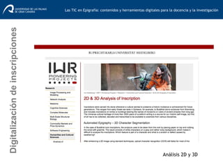 Análisis 2D y 3D
Digitalizacióndeinscripciones
Las TIC en Epigrafía: contenidos y herramientas digitales para la docencia y la investigación	
  
 