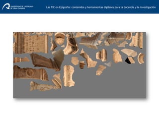 Las TIC en Epigrafía: contenidos y herramientas digitales para la docencia y la investigación	
  
 