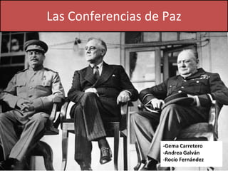 Las Conferencias de Paz
-Gema Carretero
-Andrea Galván
-Rocío Fernández
 