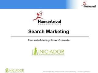 Search Marketing
    Fernando Maciá y Javier Gosende




1              Fernando Maciá y Javier Gosende – Search Marketing – Iniciador – 30/04/09
 