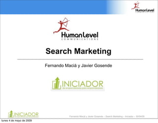 Search Marketing
                          Fernando Maciá y Javier Gosende




      1                              Fernando Maciá y Javier Gosende – Search Marketing – Iniciador – 30/04/09
lunes 4 de mayo de 2009
 