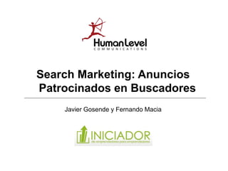 Search Marketing: Anuncios
Patrocinados en Buscadores
    Javier Gosende y Fernando Macia
 