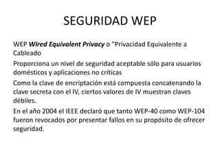 SEGURIDAD WEP
WEP Wired Equivalent Privacy o "Privacidad Equivalente a
Cableado
Proporciona un nivel de seguridad aceptabl...