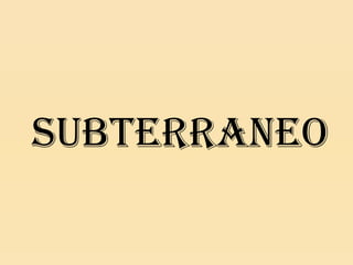 SUBTERRANEO

 