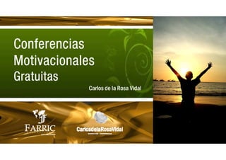 Conferencias
Motivacionales
Gratuitas
             Carlos de la Rosa Vidal
 
