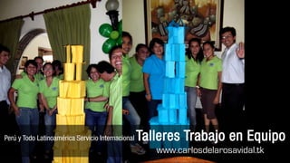 Perú y Todo Latinoamérica Servicio Internacional   Talleres Trabajo en Equipo
                                                      www.carlosdelarosavidal.tk
 