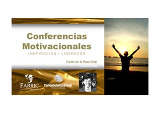 Conferencias
Motivacionales
 INSPIRACIÓN | LIDERAZGO

                Carlos de la Rosa Vidal
                          Conferencista
 