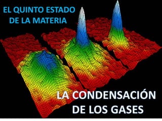 EL QUINTO ESTADO
DE LA MATERIA
 