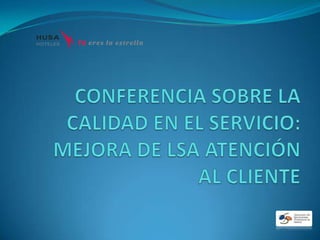 CONFERENCIA SOBRE LA CALIDAD DEL SERVICIO: MEJORA DE LA ATENCION AL CLIENTE