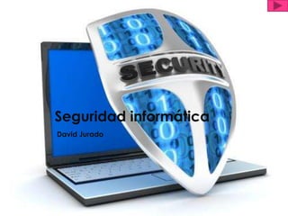 Por: David Jurado, ex alumno
Seguridad informática
David Jurado
 