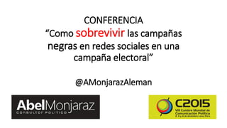 CONFERENCIA
“Como sobrevivir las campañas
negras en redes sociales en una
campaña electoral”
@AMonjarazAleman
 
