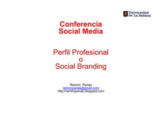 Conferencia
 Social Media

Perfil Profesional
         o
Social Branding

           Ramiro Parias
     ramiroparias@gmail.com
 http://ramiroparias.blogspot.com
 