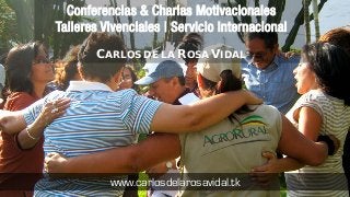 Conferencias & Charlas Motivacionales
Talleres Vivenciales | Servicio Internacional
       CARLOS DE LA ROSA VIDAL




          www.carlosdelarosavidal.tk
 