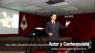 Charlas Motivacionales de Alto Impacto
Perú y Todo Latinoamérica Servicio Internacional   Autor y Conferencista
                                                    www.carlosdelarosavidal.tk
 