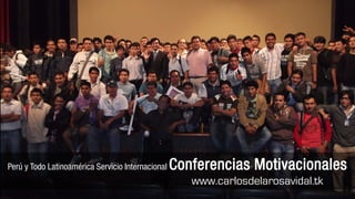 Perú y Todo Latinoamérica Servicio Internacional   Conferencias Motivacionales
                                                      www.carlosdelarosavidal.tk
 