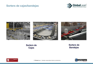 © GlobalLean - Quedan reservados todos los derechos.
Sorters de cajas/bandejas
Sorters de
Cajas
Sorters de
Bandejas
 