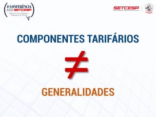 COMPONENTES TARIFÁRIOS
GENERALIDADES
 