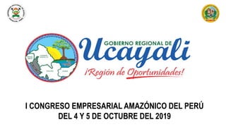I CONGRESO EMPRESARIAL AMAZÓNICO DEL PERÚ
DEL 4 Y 5 DE OCTUBRE DEL 2019
 
