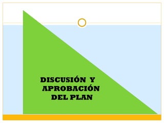 DISCUSIÓN  Y  APROBACIÓN  DEL PLAN 