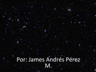 Por: James Andrés Pérez M. 