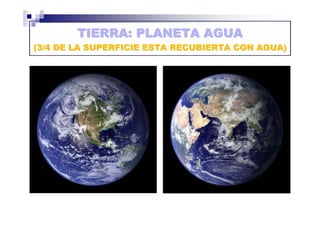 TIERRA: PLANETA AGUA
(3/4 DE LA SUPERFICIE ESTA RECUBIERTA CON AGUA)
 