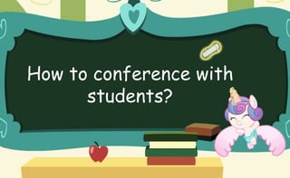 How to conference with
students?
 
