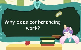 Why does conferencing
work?
 